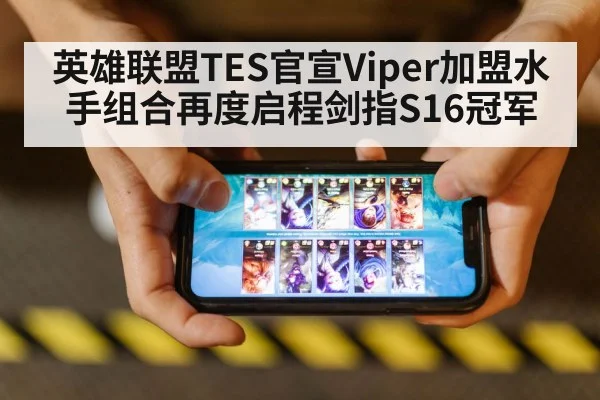 英雄联盟TES官宣Viper加盟水手组合再度启程剑指S16冠军